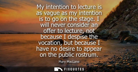 Small: My intention to lecture is as vague as my intention is to go on the stage. I will never consider an off