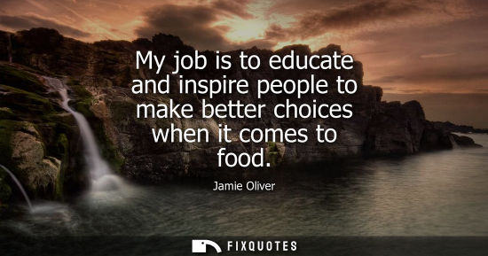 Small: My job is to educate and inspire people to make better choices when it comes to food