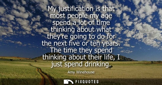 Small: My justification is that most people my age spend a lot of time thinking about what theyre going to do 
