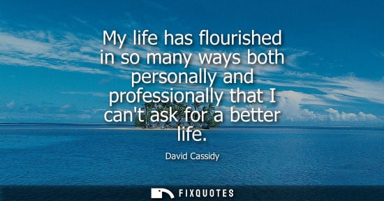 Small: My life has flourished in so many ways both personally and professionally that I cant ask for a better 