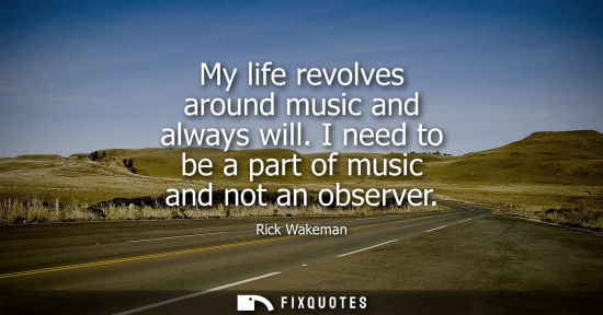 Small: My life revolves around music and always will. I need to be a part of music and not an observer