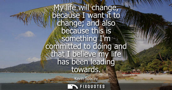Small: My life will change, because I want it to change and also because this is something Im committed to doi