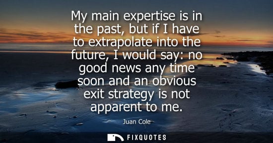 Small: My main expertise is in the past, but if I have to extrapolate into the future, I would say: no good ne