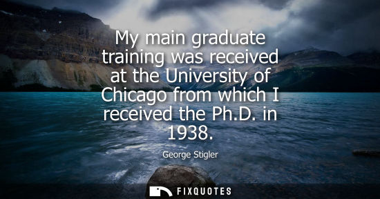 Small: My main graduate training was received at the University of Chicago from which I received the Ph.D. in 1938