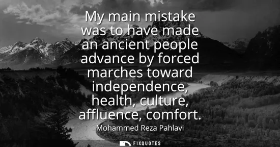 Small: My main mistake was to have made an ancient people advance by forced marches toward independence, health, cult