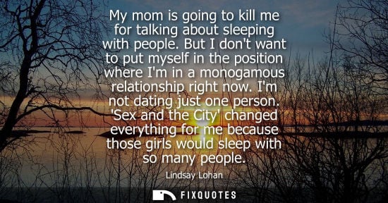 Small: My mom is going to kill me for talking about sleeping with people. But I dont want to put myself in the