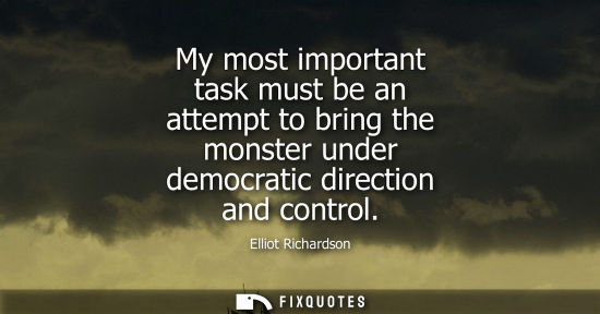 Small: My most important task must be an attempt to bring the monster under democratic direction and control