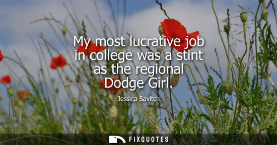Small: My most lucrative job in college was a stint as the regional Dodge Girl