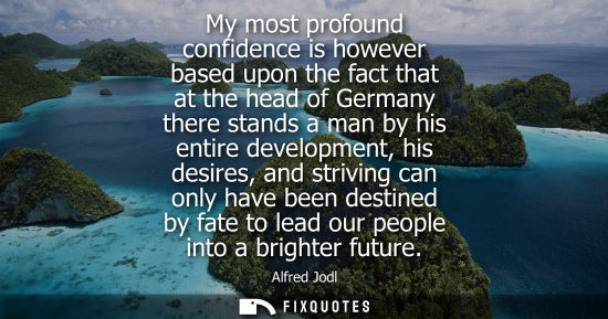 Small: My most profound confidence is however based upon the fact that at the head of Germany there stands a m