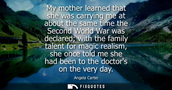 Small: My mother learned that she was carrying me at about the same time the Second World War was declared wit