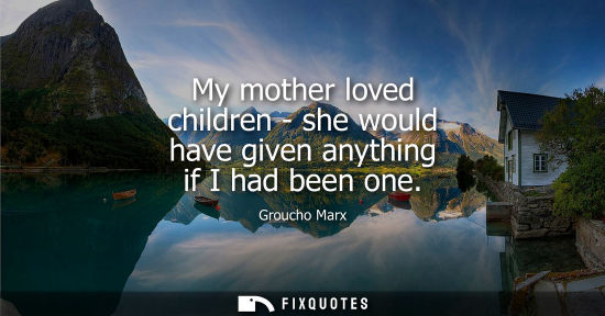 Small: My mother loved children - she would have given anything if I had been one