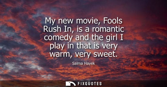 Small: My new movie, Fools Rush In, is a romantic comedy and the girl I play in that is very warm, very sweet
