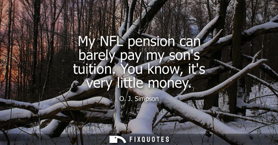 Small: My NFL pension can barely pay my sons tuition. You know, its very little money