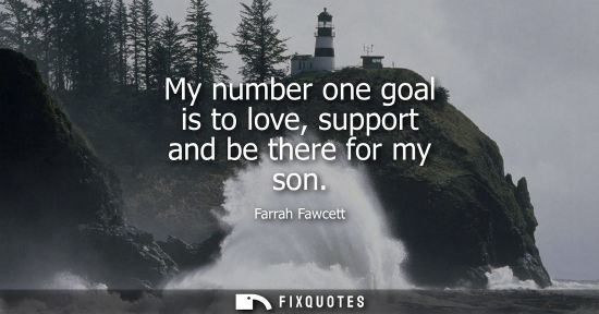Small: My number one goal is to love, support and be there for my son