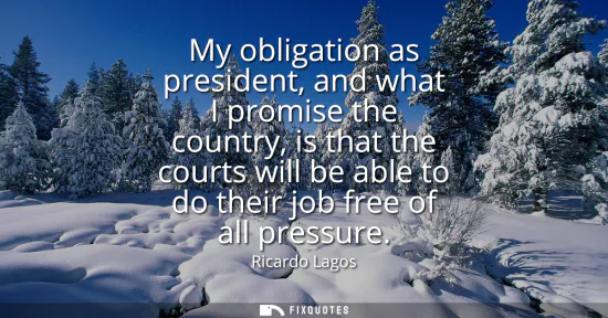 Small: My obligation as president, and what I promise the country, is that the courts will be able to do their job fr