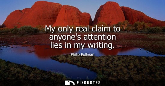 Small: My only real claim to anyones attention lies in my writing