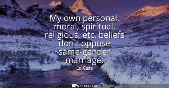 Small: My own personal, moral, spiritual, religious, etc. beliefs dont oppose same-gender marriage