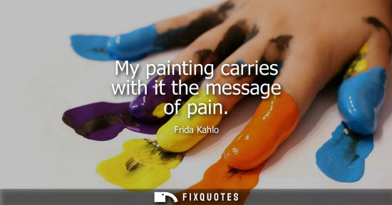 Small: Frida Kahlo - My painting carries with it the message of pain