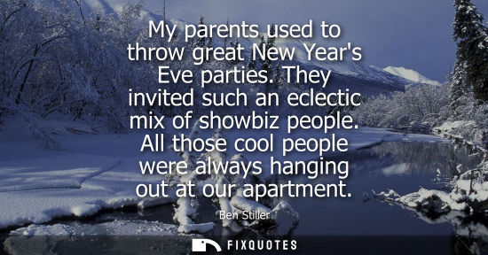 Small: My parents used to throw great New Years Eve parties. They invited such an eclectic mix of showbiz peop