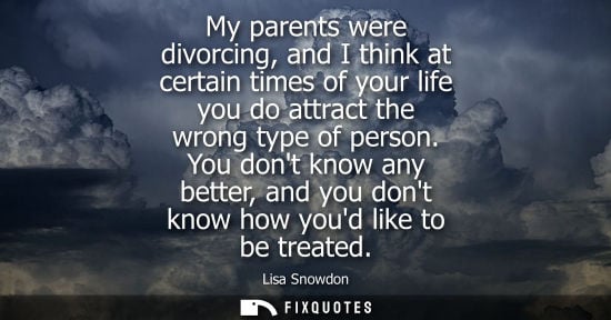Small: My parents were divorcing, and I think at certain times of your life you do attract the wrong type of p