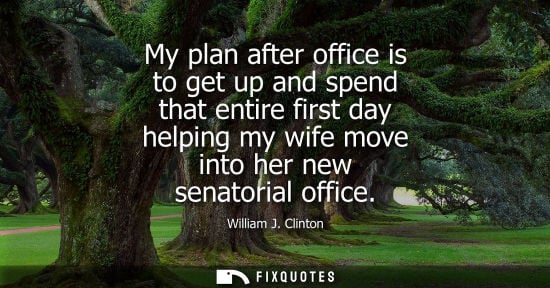 Small: My plan after office is to get up and spend that entire first day helping my wife move into her new sen