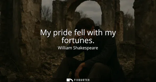 Small: My pride fell with my fortunes