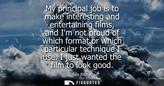 Small: Guy Ritchie: My principal job is to make interesting and entertaining films, and Im not proud of which format 