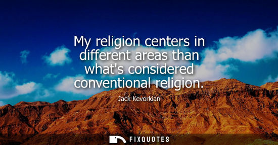 Small: My religion centers in different areas than whats considered conventional religion