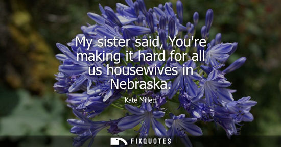 Small: My sister said, Youre making it hard for all us housewives in Nebraska