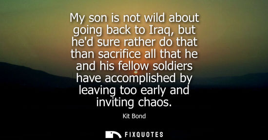 Small: My son is not wild about going back to Iraq, but hed sure rather do that than sacrifice all that he and