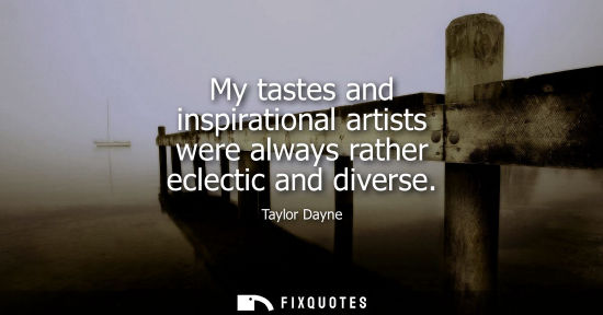 Small: My tastes and inspirational artists were always rather eclectic and diverse