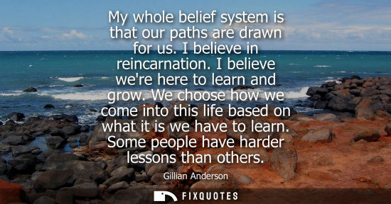 Small: My whole belief system is that our paths are drawn for us. I believe in reincarnation. I believe were h
