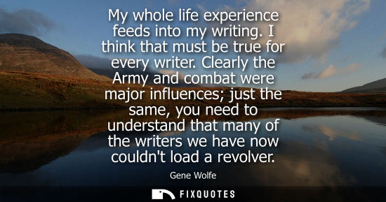 Small: My whole life experience feeds into my writing. I think that must be true for every writer. Clearly the Army a