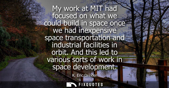 Small: My work at MIT had focused on what we could build in space once we had inexpensive space transportation