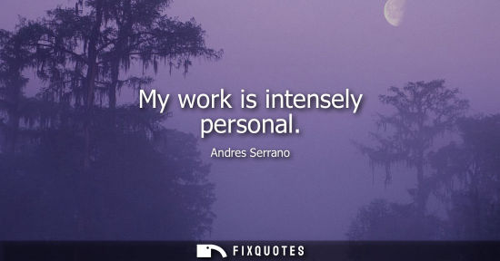 Small: My work is intensely personal - Andres Serrano