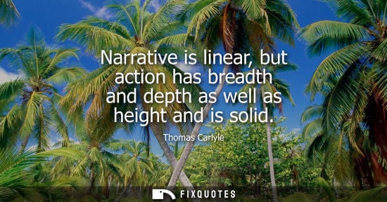 Small: Narrative is linear, but action has breadth and depth as well as height and is solid