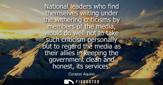 Small: National leaders who find themselves wilting under the withering criticisms by members of the media, wo
