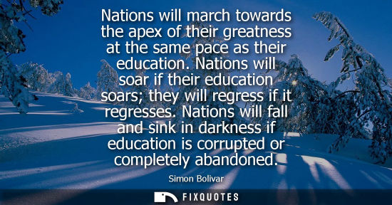 Small: Nations will march towards the apex of their greatness at the same pace as their education. Nations will soar 