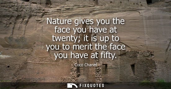Small: Nature gives you the face you have at twenty it is up to you to merit the face you have at fifty