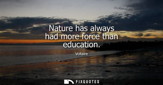 Small: Nature has always had more force than education