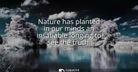 Small: Nature has planted in our minds an insatiable longing to see the truth