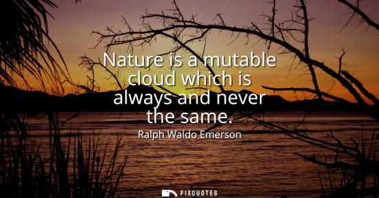 Small: Nature is a mutable cloud which is always and never the same