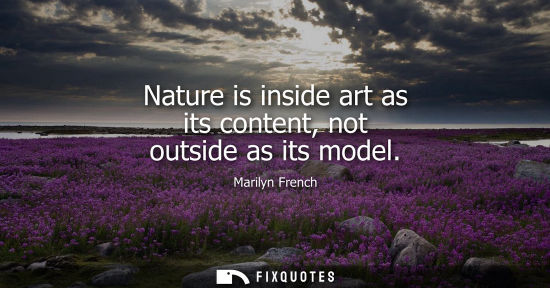 Small: Nature is inside art as its content, not outside as its model