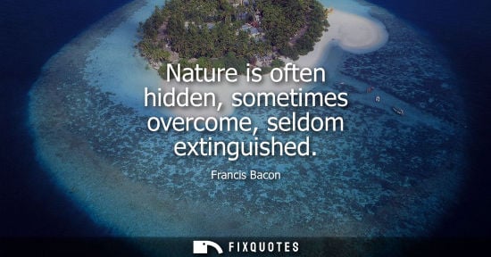 Small: Nature is often hidden, sometimes overcome, seldom extinguished
