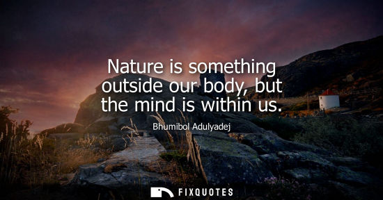 Small: Nature is something outside our body, but the mind is within us