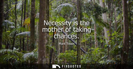 Small: Necessity is the mother of taking chances