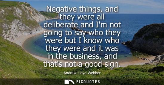 Small: Negative things, and they were all deliberate and Im not going to say who they were but I know who they