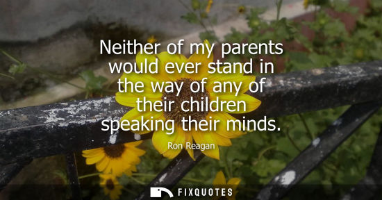 Small: Neither of my parents would ever stand in the way of any of their children speaking their minds
