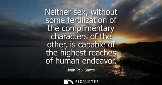 Small: Neither sex, without some fertilization of the complimentary characters of the other, is capable of the highes