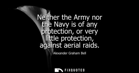 Small: Neither the Army nor the Navy is of any protection, or very little protection, against aerial raids